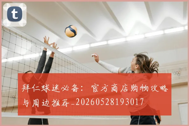 拜仁球迷必备：官方商店购物攻略与周边推荐_20260528193017